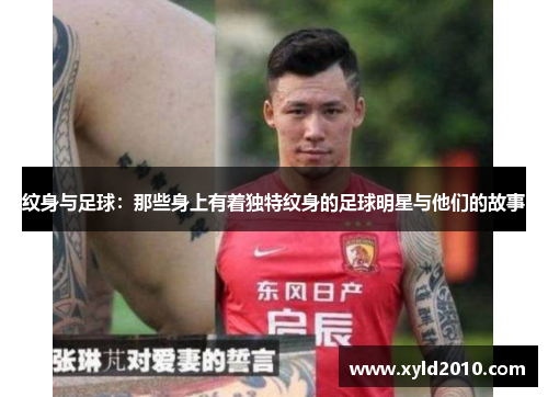 纹身与足球：那些身上有着独特纹身的足球明星与他们的故事