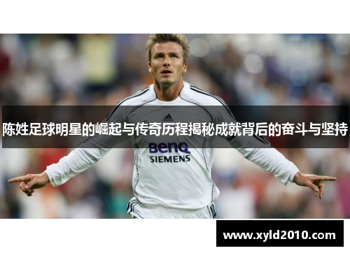 陈姓足球明星的崛起与传奇历程揭秘成就背后的奋斗与坚持