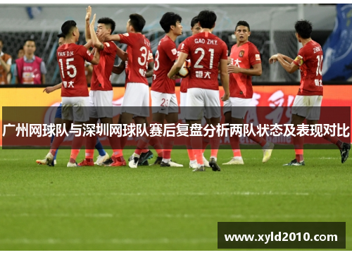 广州网球队与深圳网球队赛后复盘分析两队状态及表现对比