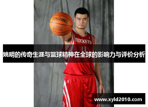 姚明的传奇生涯与篮球精神在全球的影响力与评价分析