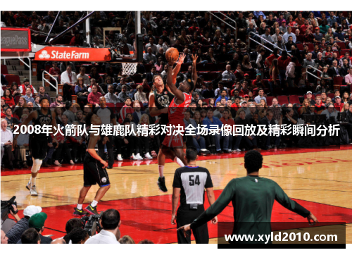 2008年火箭队与雄鹿队精彩对决全场录像回放及精彩瞬间分析